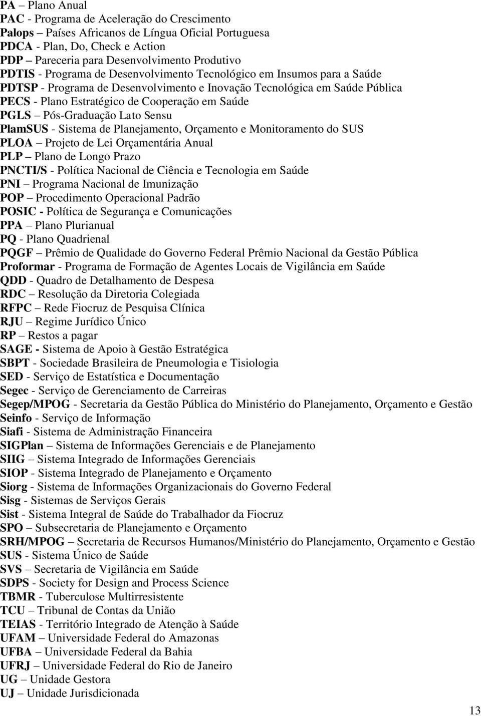 Pós-Graduação Lato Sensu PlamSUS - Sistema de Planejamento, Orçamento e Monitoramento do SUS PLOA Projeto de Lei Orçamentária Anual PLP Plano de Longo Prazo PNCTI/S - Política Nacional de Ciência e