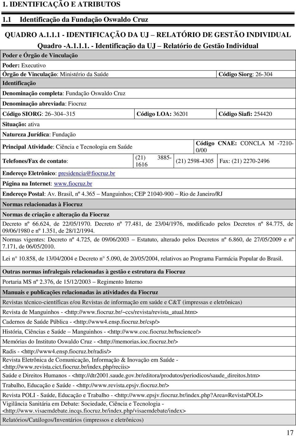 Fiocruz Código SIORG: 26 304 315 Código LOA: 36201 Código Siafi: 254420 Situação: ativa Natureza Jurídica: Fundação Principal Atividade: Ciência e Tecnologia em Saúde Telefones/Fax de contato: