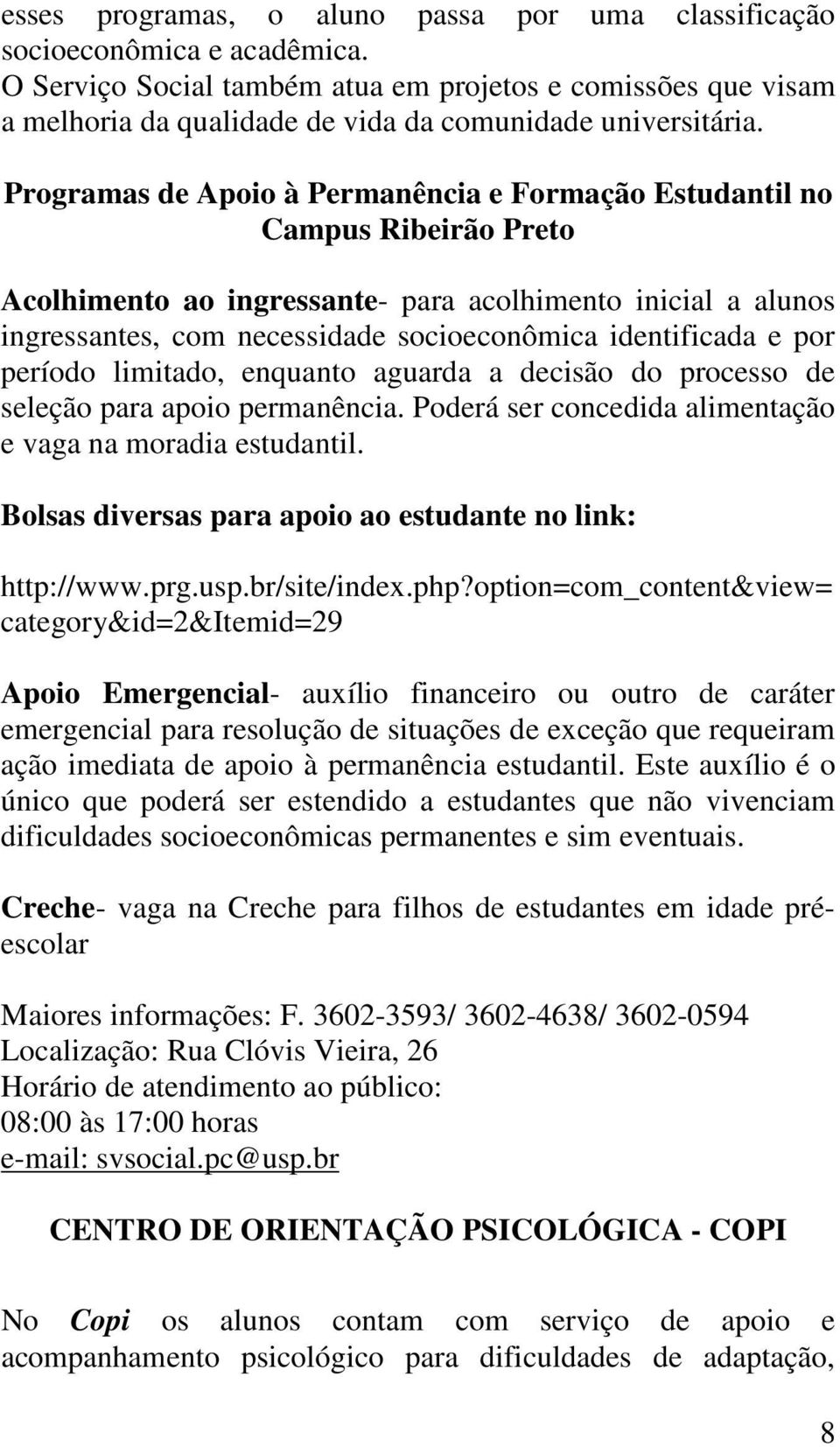 Programas de Apoio à Permanência e Formação Estudantil no Campus Ribeirão Preto Acolhimento ao ingressante- para acolhimento inicial a alunos ingressantes, com necessidade socioeconômica identificada