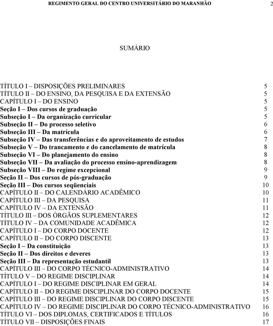 trancamento e do cancelamento de matrícula 8 Subseção VI Do planejamento do ensino 8 Subseção VII Da avaliação do processo ensino-aprendizagem 8 Subseção VIII Do regime excepcional 9 Seção II Dos