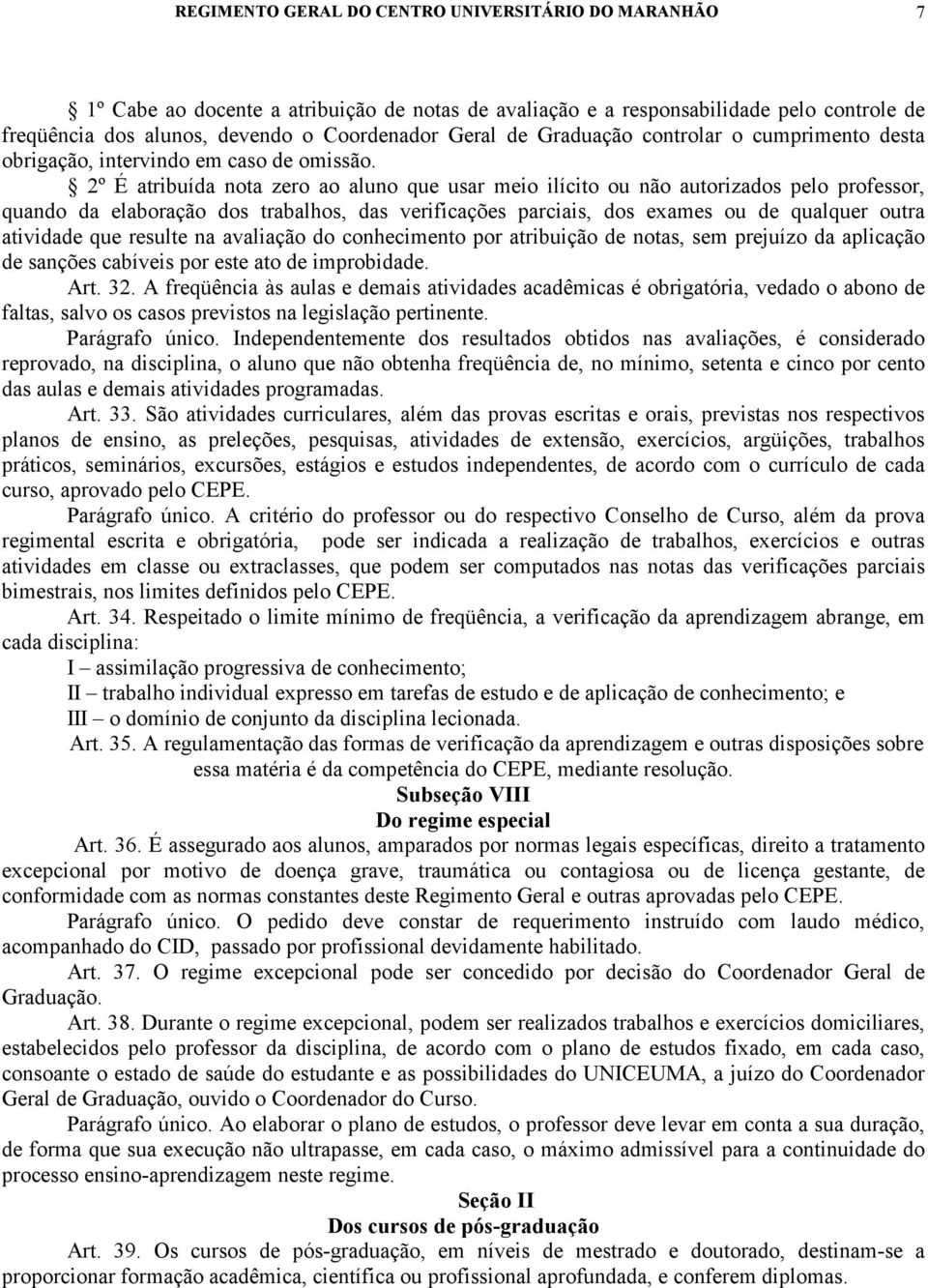 2º É atribuída nota zero ao aluno que usar meio ilícito ou não autorizados pelo professor, quando da elaboração dos trabalhos, das verificações parciais, dos exames ou de qualquer outra atividade que