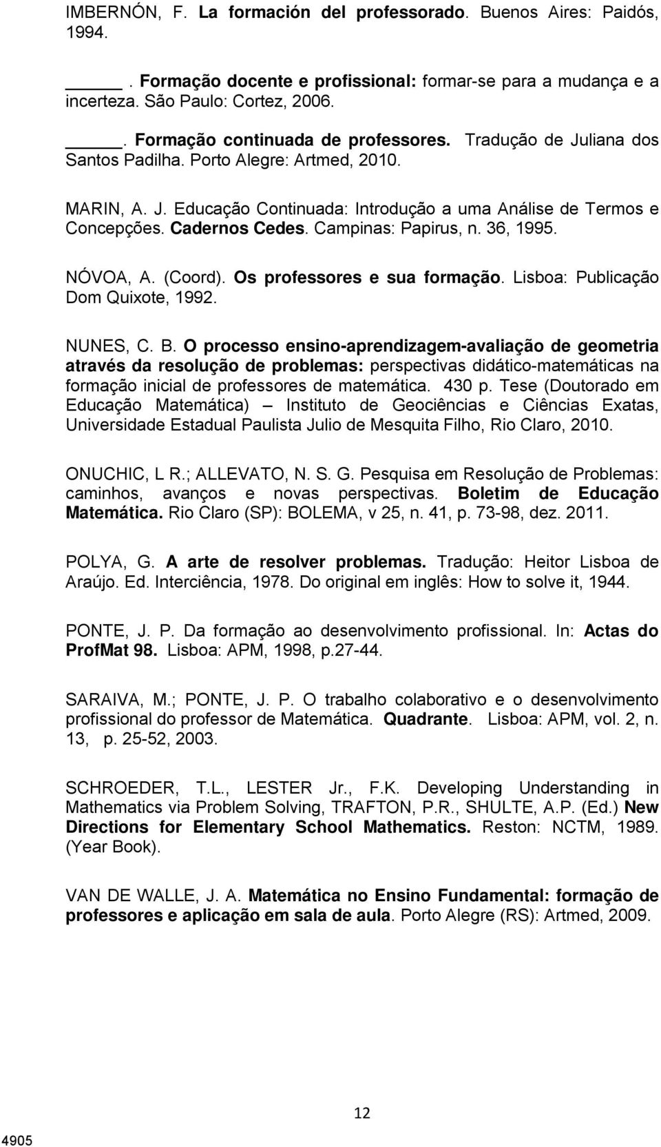 Cadernos Cedes. Campinas: Papirus, n. 36, 1995. NÓVOA, A. (Coord). Os professores e sua formação. Lisboa: Publicação Dom Quixote, 1992. NUNES, C. B.