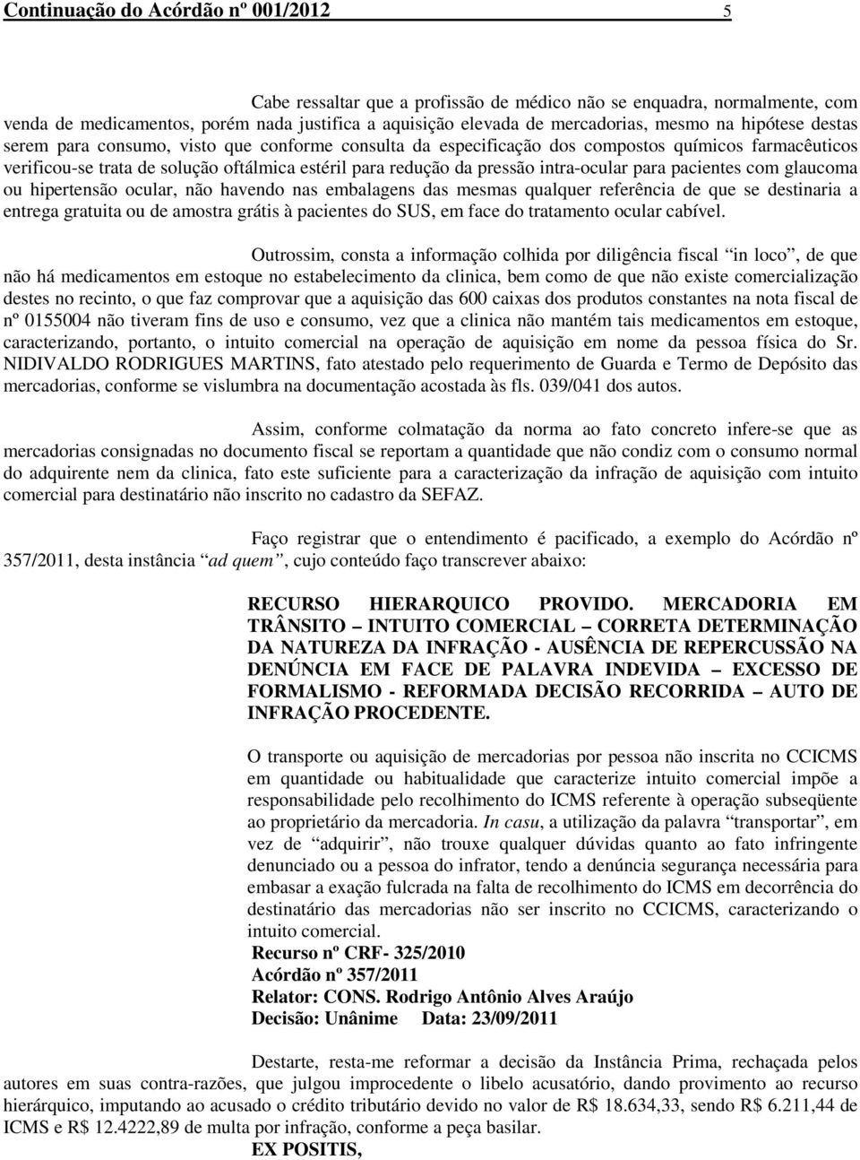 intra-ocular para pacientes com glaucoma ou hipertensão ocular, não havendo nas embalagens das mesmas qualquer referência de que se destinaria a entrega gratuita ou de amostra grátis à pacientes do