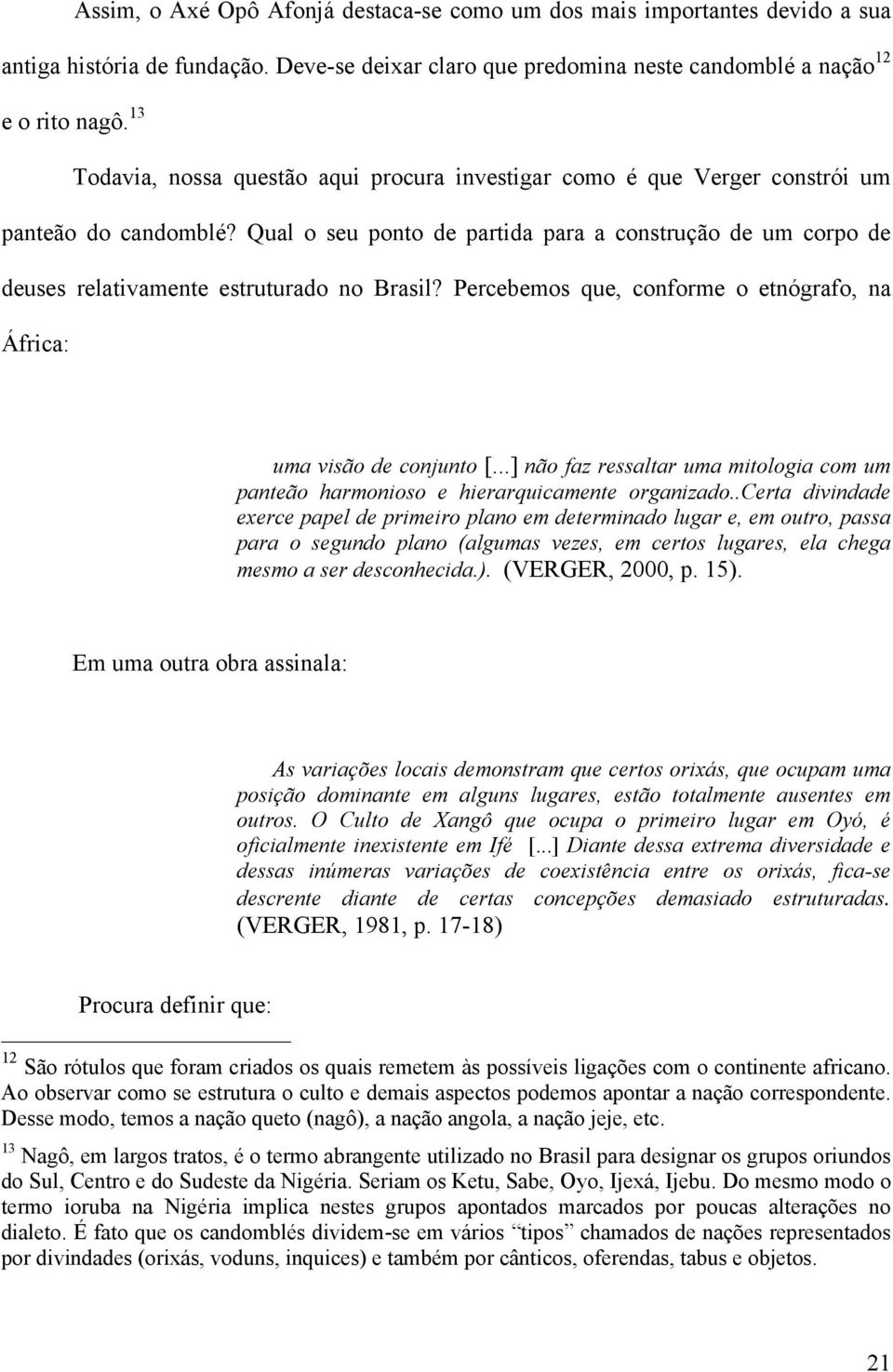 Qual o seu ponto de partida para a construção de um corpo de deuses relativamente estruturado no Brasil? Percebemos que, conforme o etnógrafo, na África: uma visão de conjunto [.