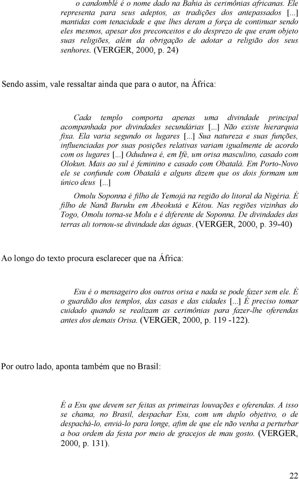 dos seus senhores. (VERGER, 2000, p. 24) Sendo assim, vale ressaltar ainda que para o autor, na África: Cada templo comporta apenas uma divindade principal acompanhada por divindades secundárias [.