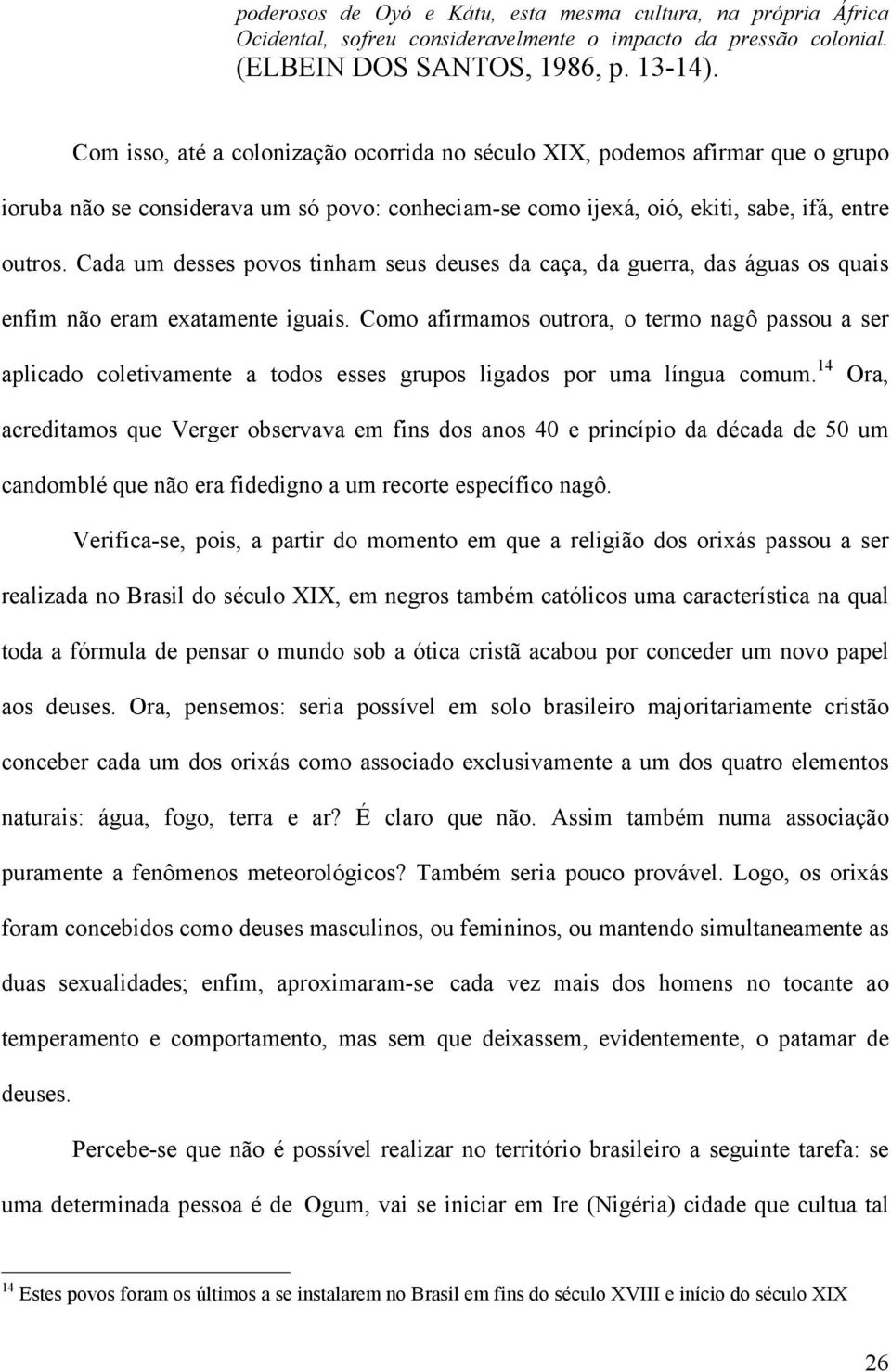 Cada um desses povos tinham seus deuses da caça, da guerra, das águas os quais enfim não eram exatamente iguais.