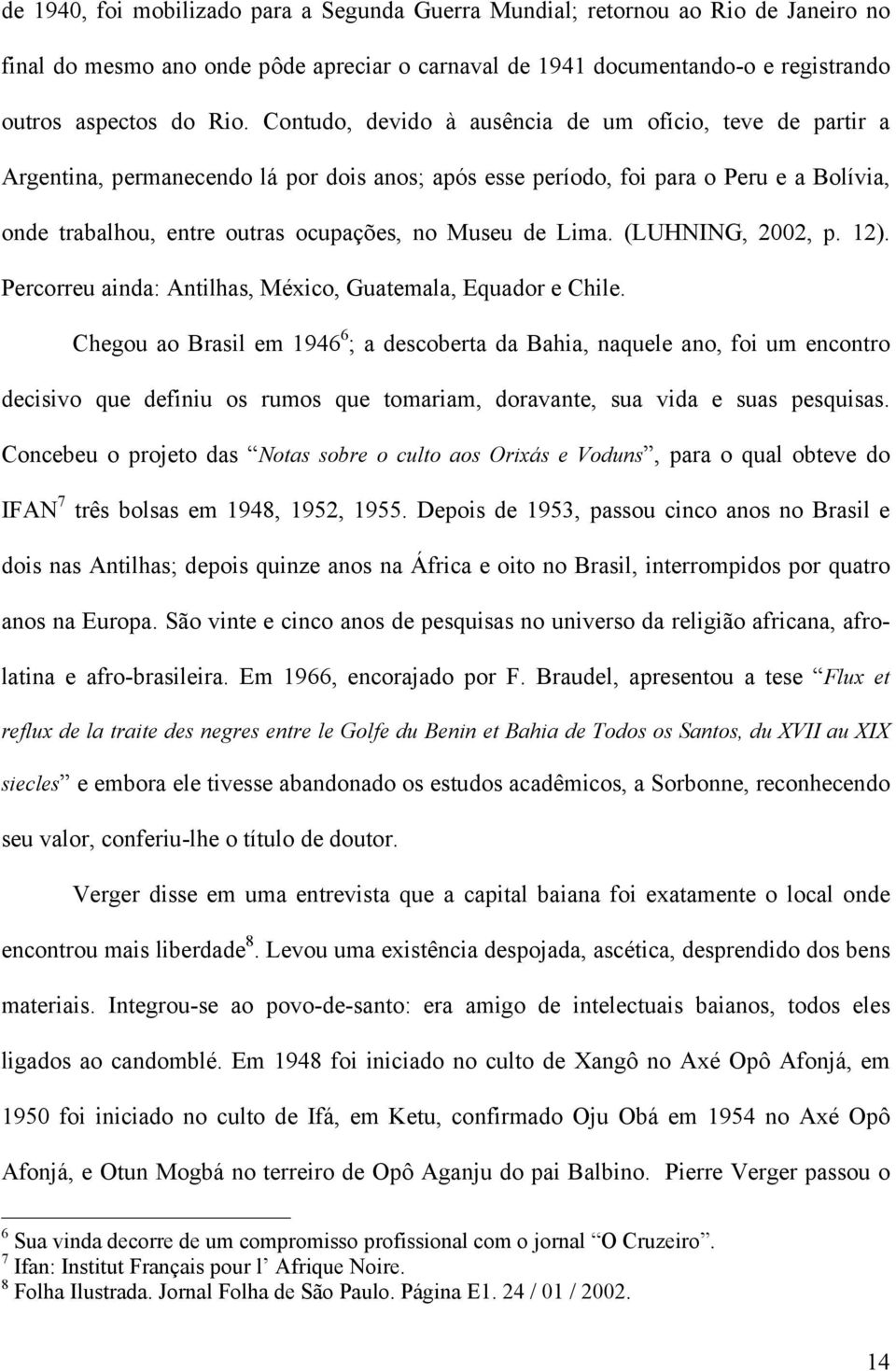 Lima. (LUHNING, 2002, p. 12). Percorreu ainda: Antilhas, México, Guatemala, Equador e Chile.