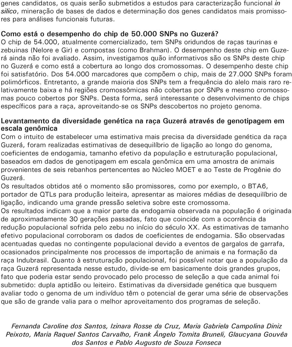 000, atualmente comercializado, tem SNPs oridundos de raças taurinas e zebuinas (Nelore e Gir) e compostas (como Brahman). O desempenho deste chip em Guzerá ainda não foi avaliado.