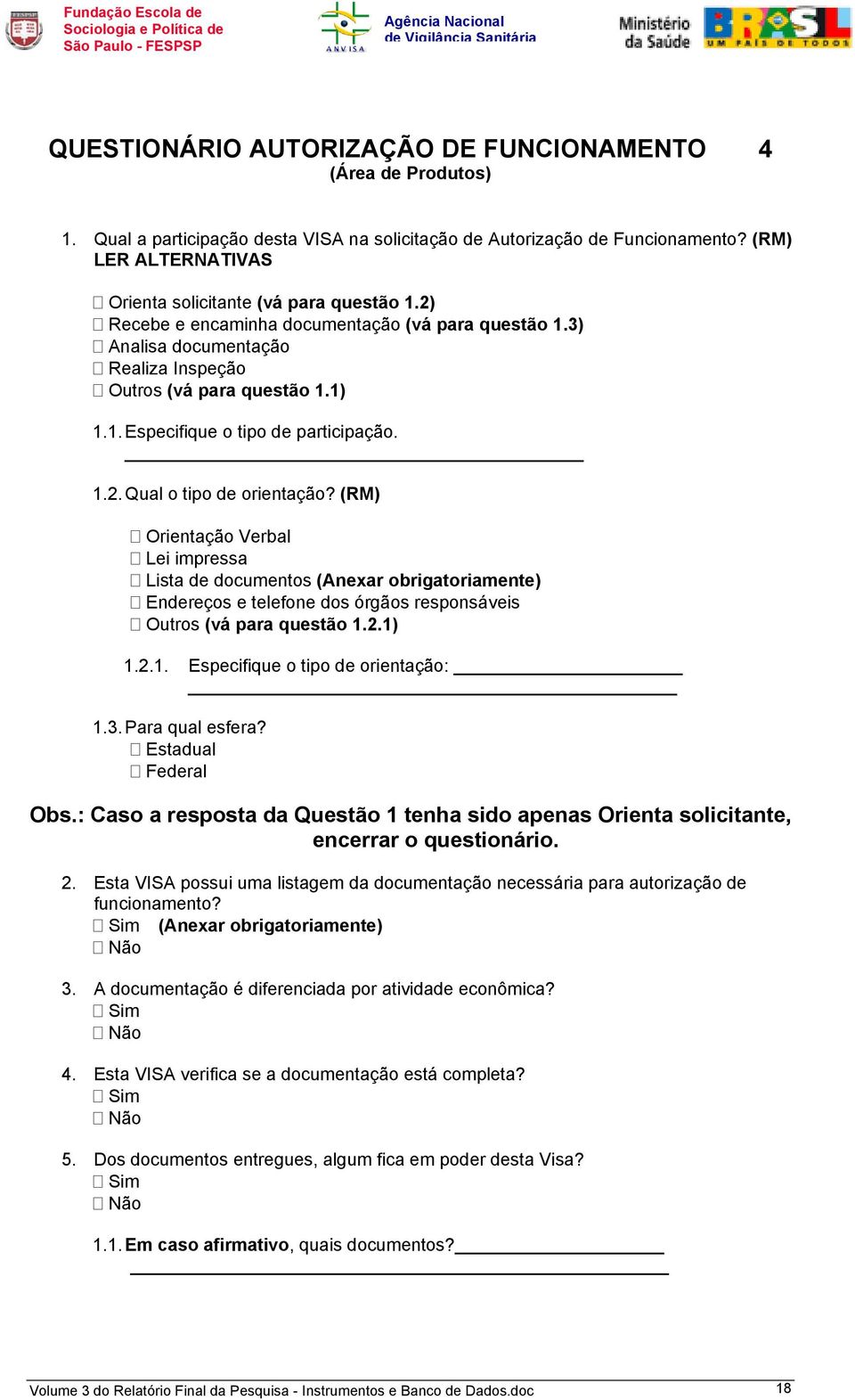 1.2. Qual o tipo de orientação? (RM) Orientação Verbal Lei impressa Lista de documentos (Anexar obrigatoriamente) Endereços e telefone dos órgãos responsáveis Outros (vá para questão 1.2.1) 1.2.1. Especifique o tipo de orientação: 1.