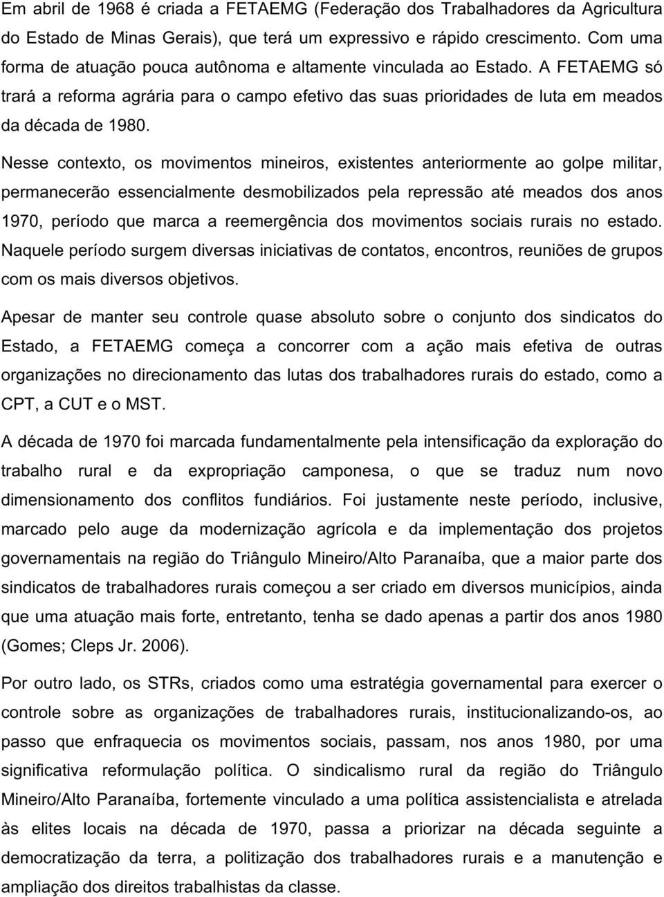 Nesse contexto, os movimentos mineiros, existentes anteriormente ao golpe militar, permanecerão essencialmente desmobilizados pela repressão até meados dos anos 1970, período que marca a reemergência