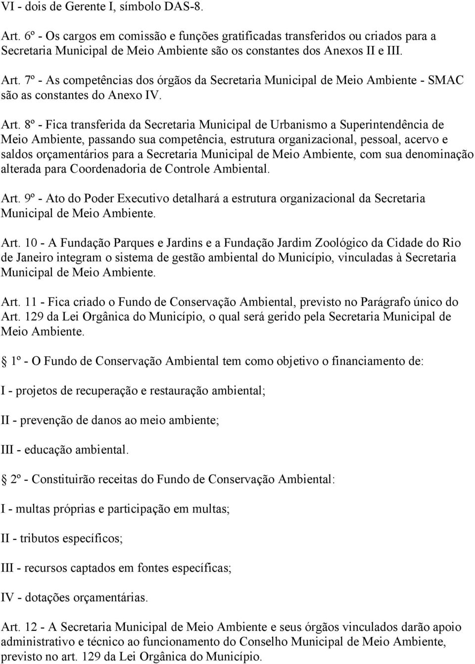 7º - As competências dos órgãos da Secretaria Municipal de Meio Ambiente - SMAC são as constantes do Anexo IV. Art.