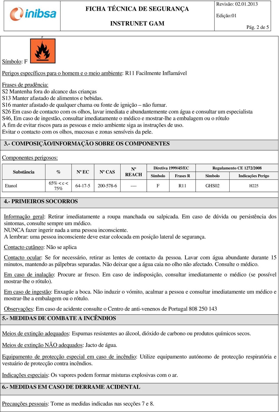 S26 Em caso de contacto com os olhos, lavar imediata e abundantemente com água e consultar um especialista S46, Em caso de ingestão, consultar imediatamente o médico e mostrar-lhe a embalagem ou o