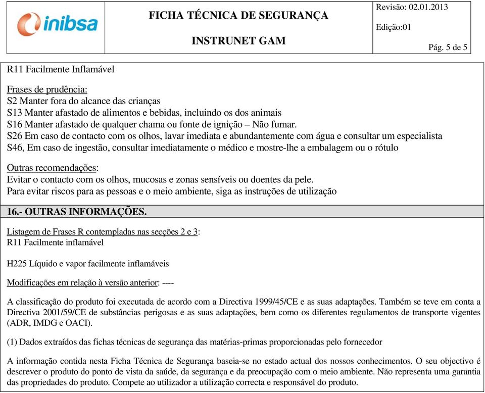 S26 Em caso de contacto com os olhos, lavar imediata e abundantemente com água e consultar um especialista S46, Em caso de ingestão, consultar imediatamente o médico e mostre-lhe a embalagem ou o