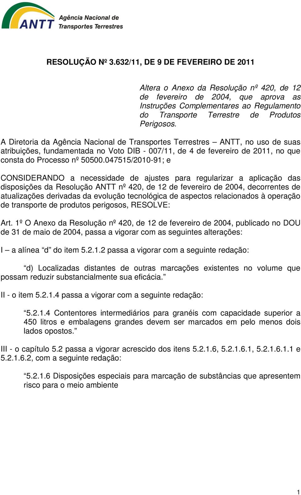 047515/2010-91; e CONSIDERANDO a necessidade de ajustes para regularizar a aplicação das disposições da Resolução ANTT nº 420, de 12 de fevereiro de 2004, decorrentes de atualizações derivadas da