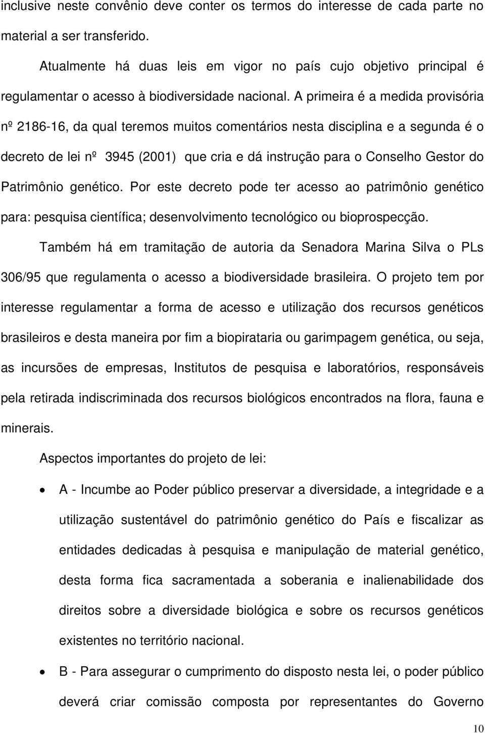 A primeira é a medida provisória nº 2186-16, da qual teremos muitos comentários nesta disciplina e a segunda é o decreto de lei nº 3945 (2001) que cria e dá instrução para o Conselho Gestor do