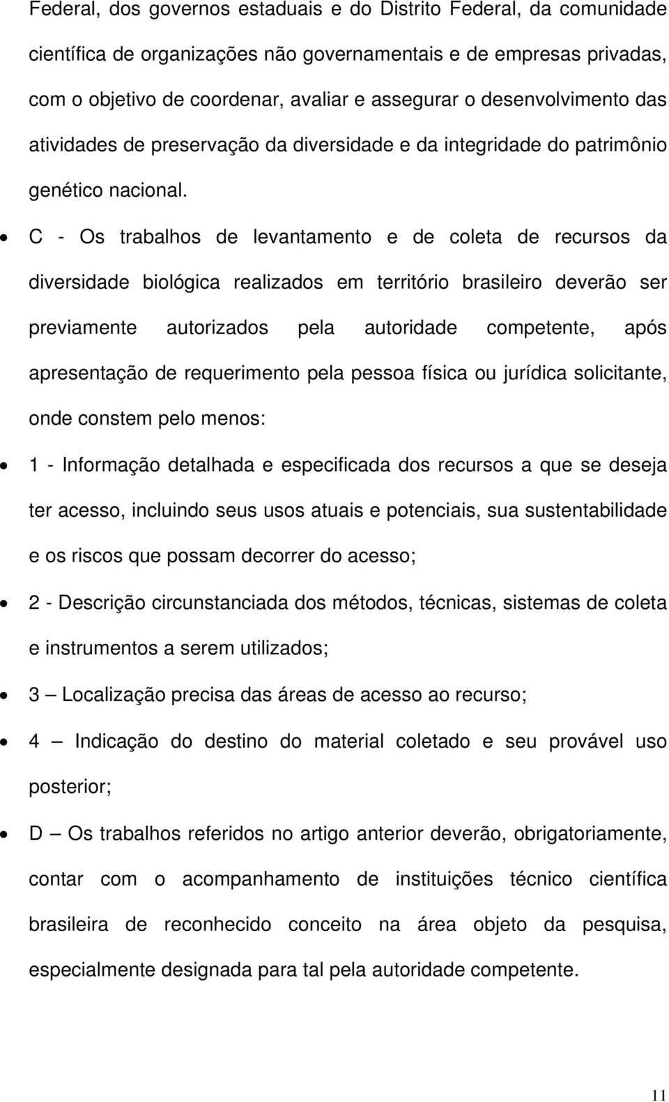 C - Os trabalhos de levantamento e de coleta de recursos da diversidade biológica realizados em território brasileiro deverão ser previamente autorizados pela autoridade competente, após apresentação