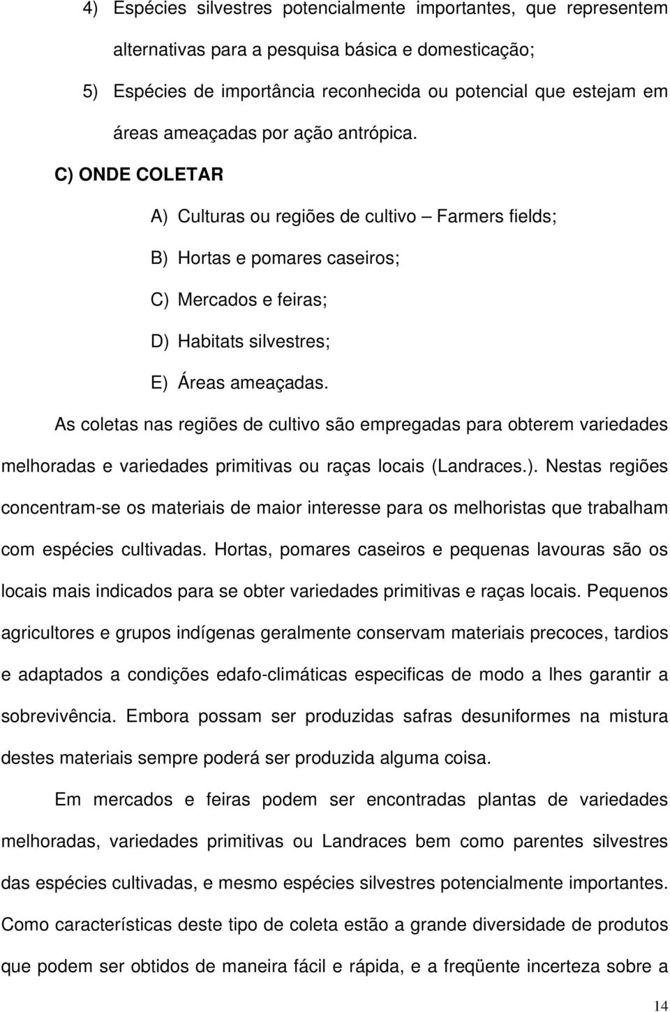 As coletas nas regiões de cultivo são empregadas para obterem variedades melhoradas e variedades primitivas ou raças locais (Landraces.).