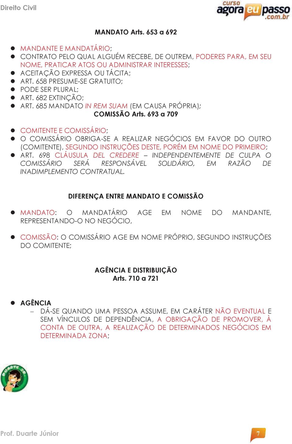 693 a 709 COMITENTE E COMISSÁRIO; O COMISSÁRIO OBRIGA-SE A REALIZAR NEGÓCIOS EM FAVOR DO OUTRO (COMITENTE), SEGUNDO INSTRUÇÕES DESTE, PORÉM EM NOME DO PRIMEIRO; ART.