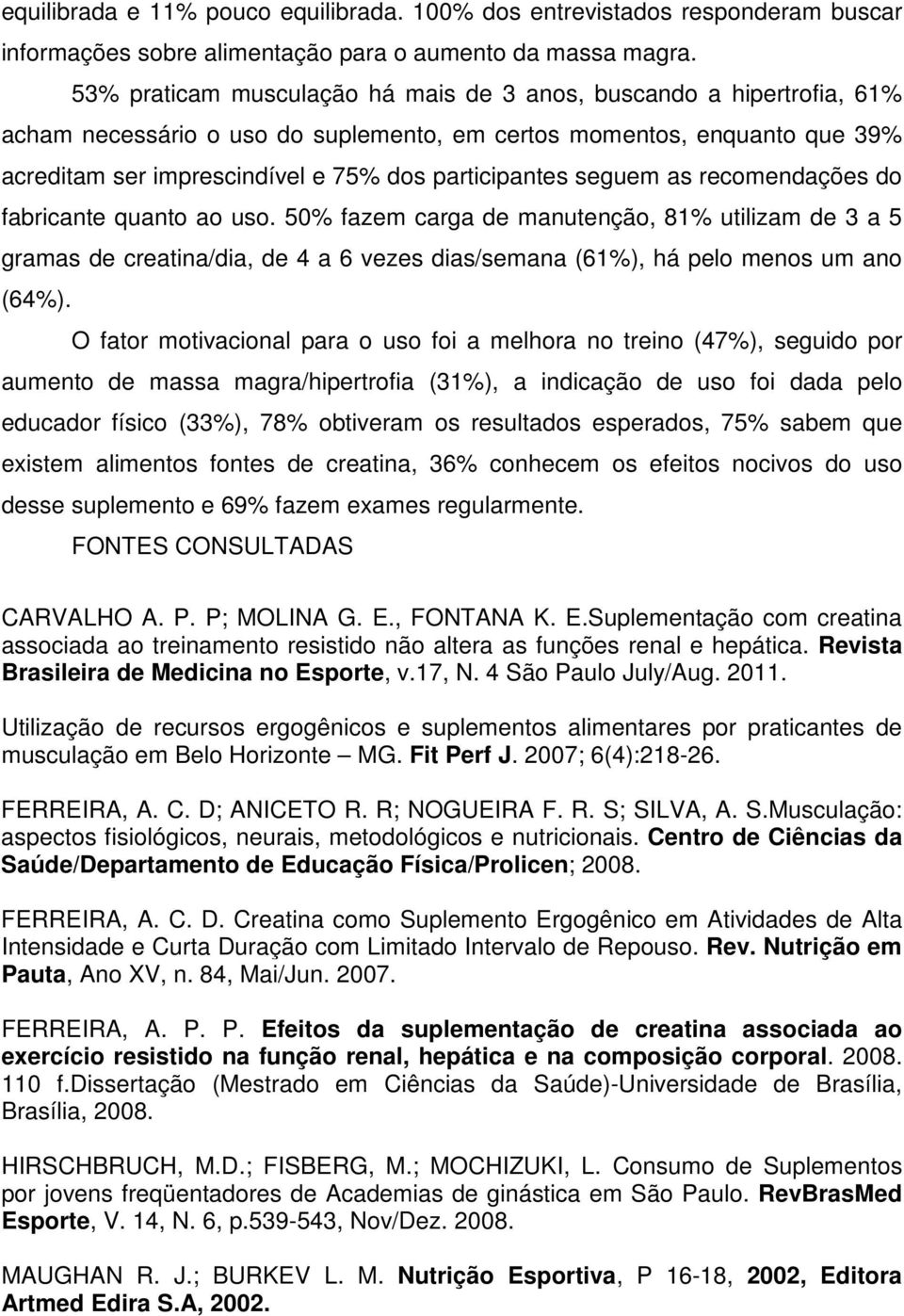 seguem as recomendações do fabricante quanto ao uso. 50% fazem carga de manutenção, 81% utilizam de 3 a 5 gramas de creatina/dia, de 4 a 6 vezes dias/semana (61%), há pelo menos um ano (64%).