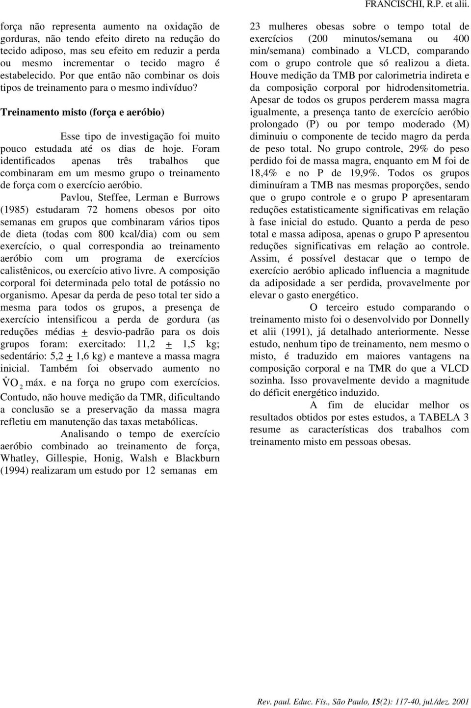 Por que então não combinar os dois tipos de treinamento para o mesmo indivíduo? Treinamento misto (força e aeróbio) Esse tipo de investigação foi muito pouco estudada até os dias de hoje.