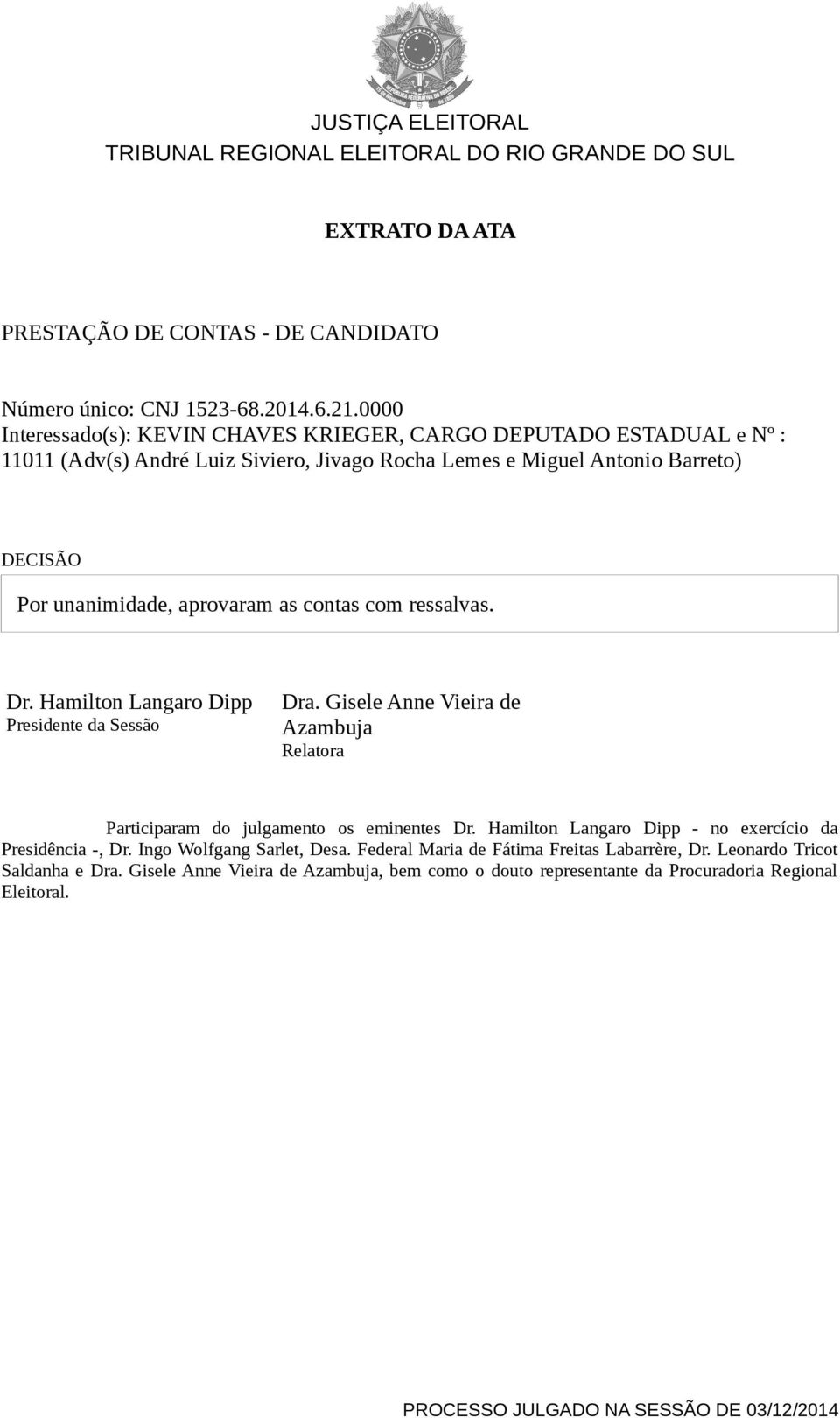 aprovaram as contas com ressalvas. Dr. Hamilton Langaro Dipp Presidente da Sessão Dra. Gisele Anne Vieira de Azambuja Relatora Participaram do julgamento os eminentes Dr.