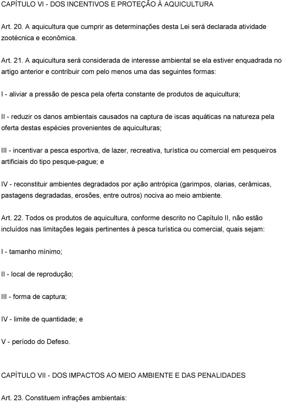 constante de produtos de aquicultura; II - reduzir os danos ambientais causados na captura de iscas aquáticas na natureza pela oferta destas espécies provenientes de aquiculturas; III - incentivar a