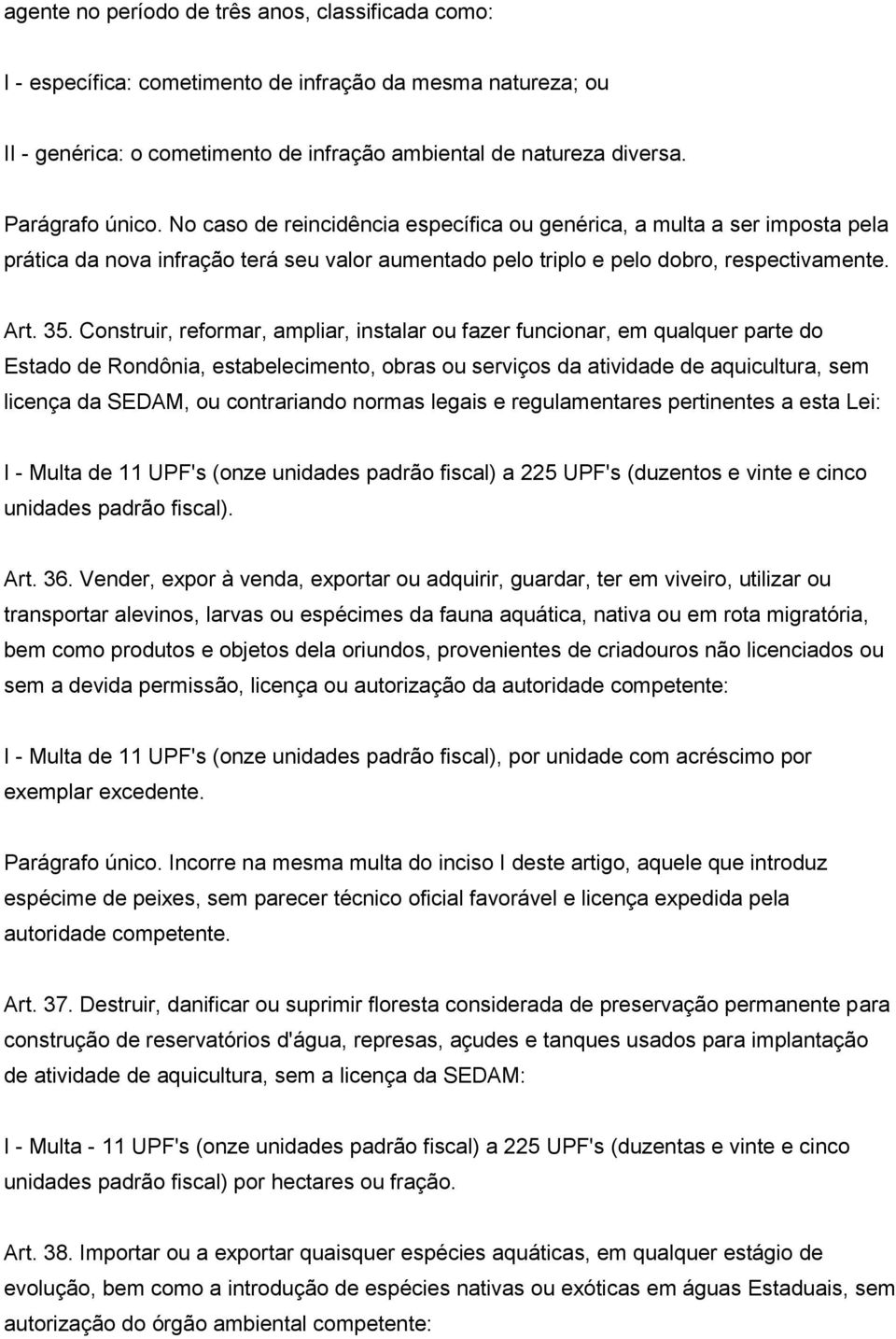 Construir, reformar, ampliar, instalar ou fazer funcionar, em qualquer parte do Estado de Rondônia, estabelecimento, obras ou serviços da atividade de aquicultura, sem licença da SEDAM, ou