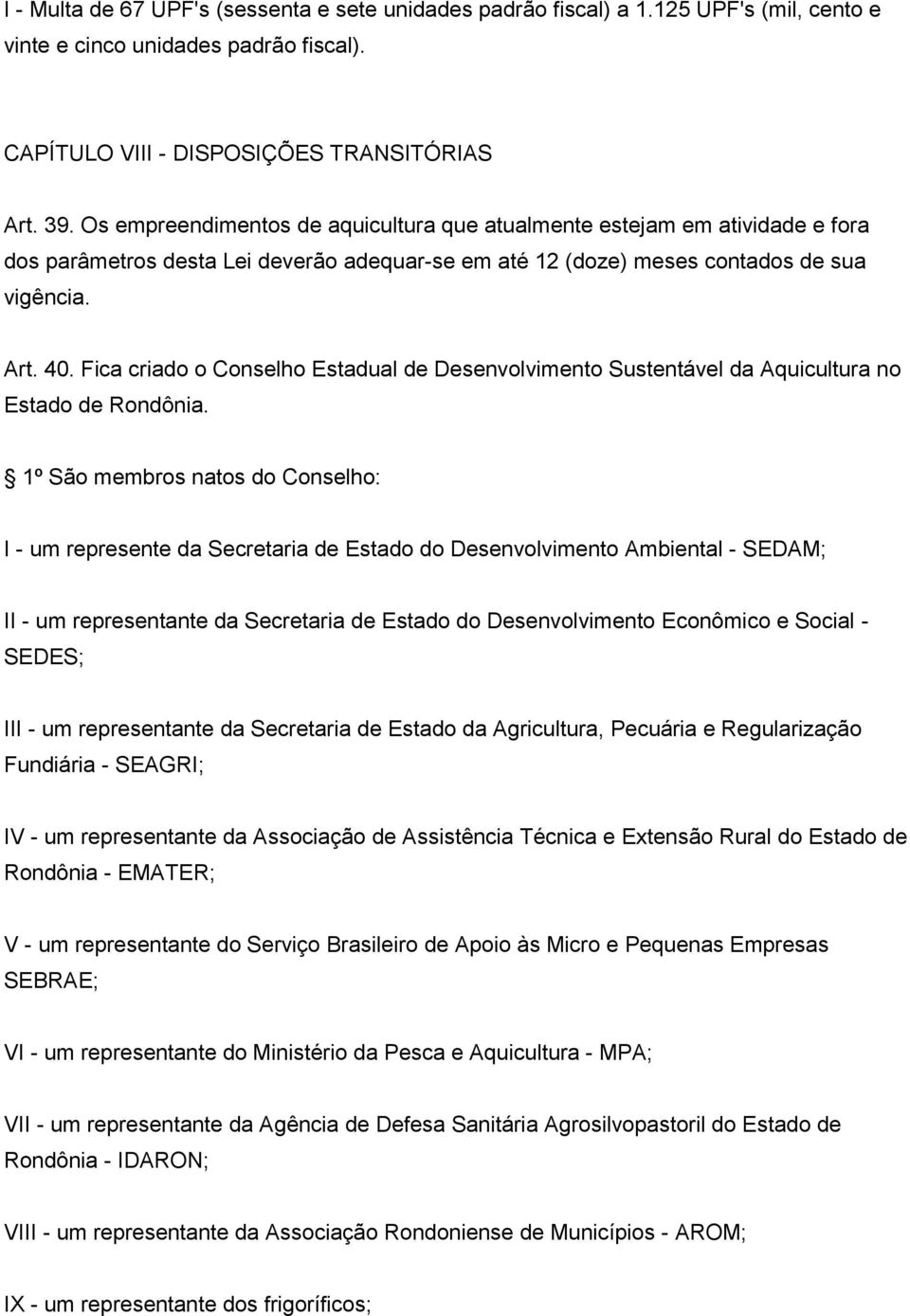 Fica criado o Conselho Estadual de Desenvolvimento Sustentável da Aquicultura no Estado de Rondônia.