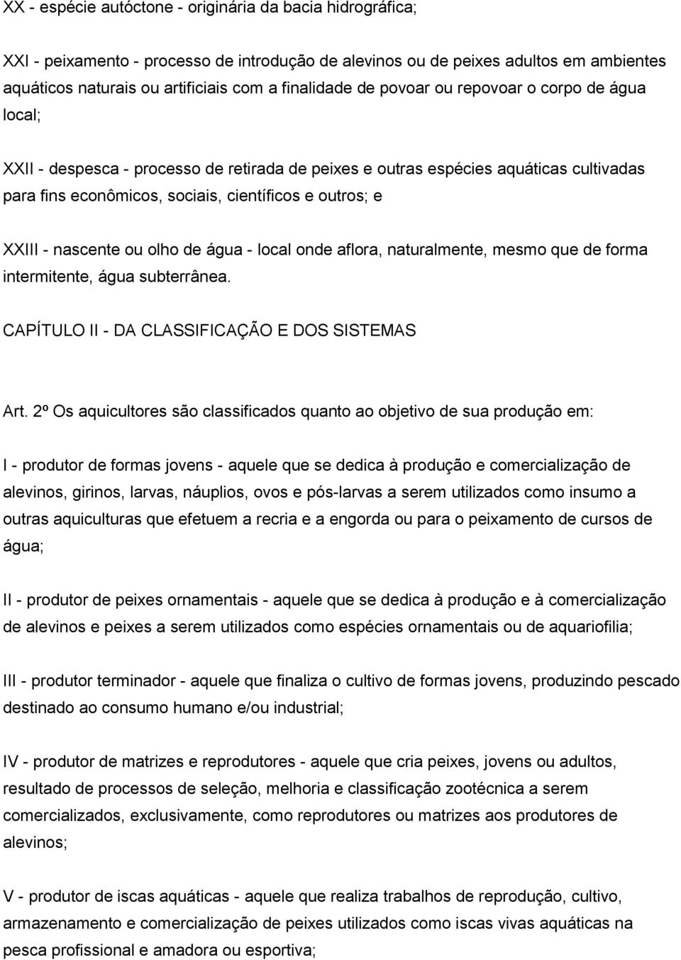 nascente ou olho de água - local onde aflora, naturalmente, mesmo que de forma intermitente, água subterrânea. CAPÍTULO II - DA CLASSIFICAÇÃO E DOS SISTEMAS Art.