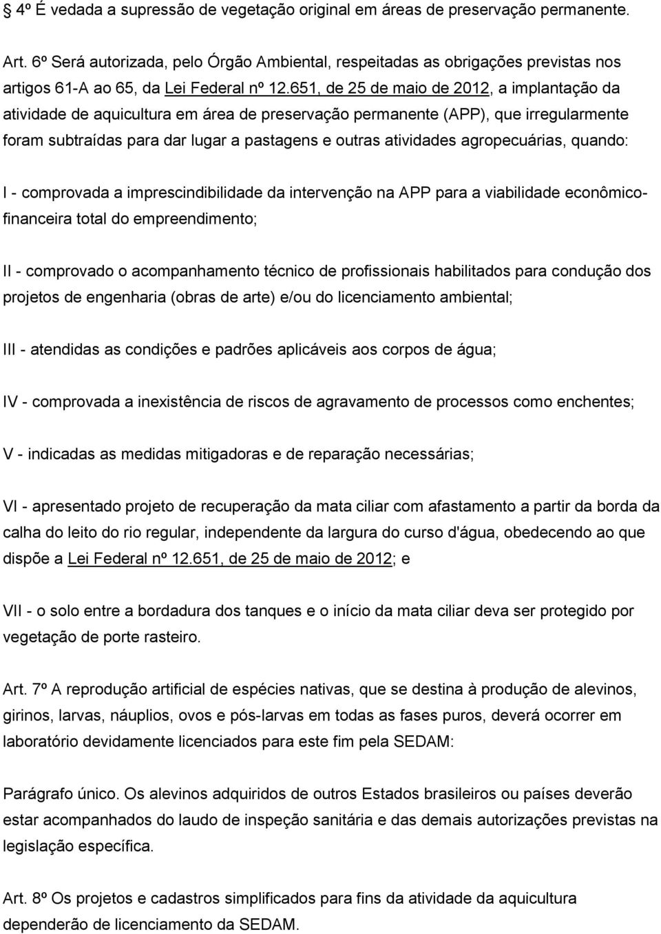 651, de 25 de maio de 2012, a implantação da atividade de aquicultura em área de preservação permanente (APP), que irregularmente foram subtraídas para dar lugar a pastagens e outras atividades