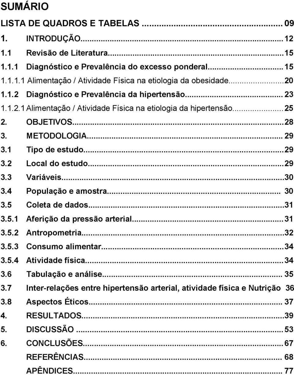 .. 29 3.3 Variáveis...30 3.4 População e amostra... 30 3.5 Coleta de dados...31 3.5.1 Aferição da pressão arterial... 31 3.5.2 Antropometria...32 3.5.3 Consumo alimentar... 34 3.5.4 Atividade física.