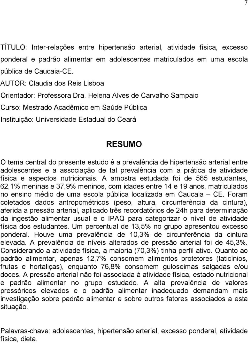 Helena Alves de Carvalho Sampaio Curso: Mestrado Acadêmico em Saúde Pública Instituição: Universidade Estadual do Ceará RESUMO O tema central do presente estudo é a prevalência de hipertensão