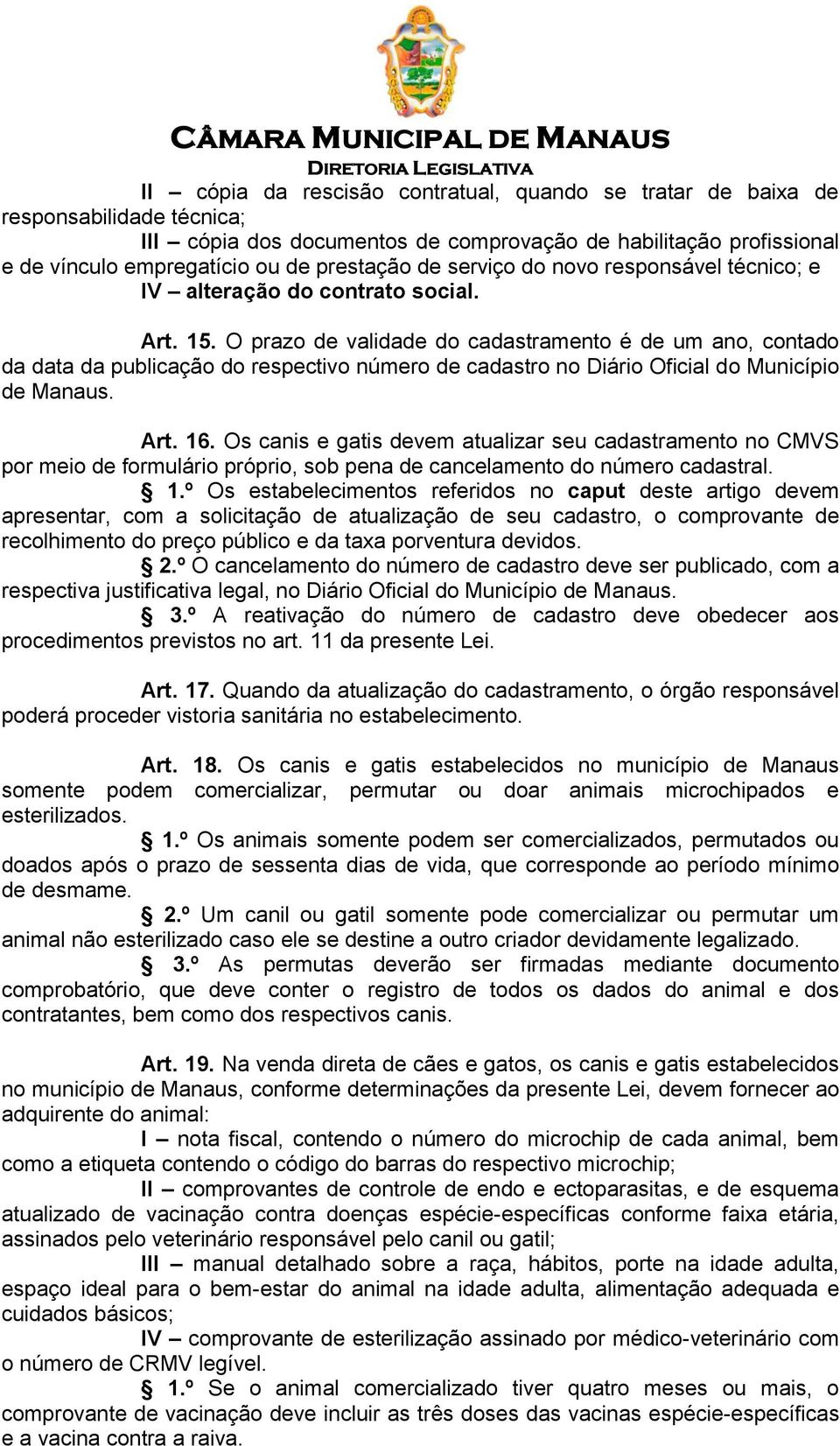 O prazo de validade do cadastramento é de um ano, contado da data da publicação do respectivo número de cadastro no Diário Oficial do Município de Manaus. Art. 16.