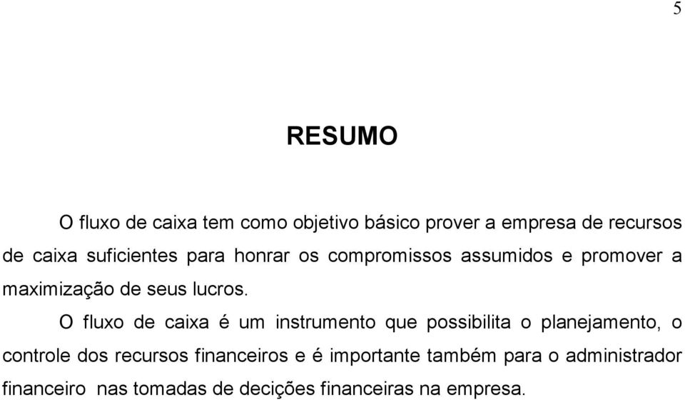 O fluxo de caixa é um instrumento que possibilita o planejamento, o controle dos recursos