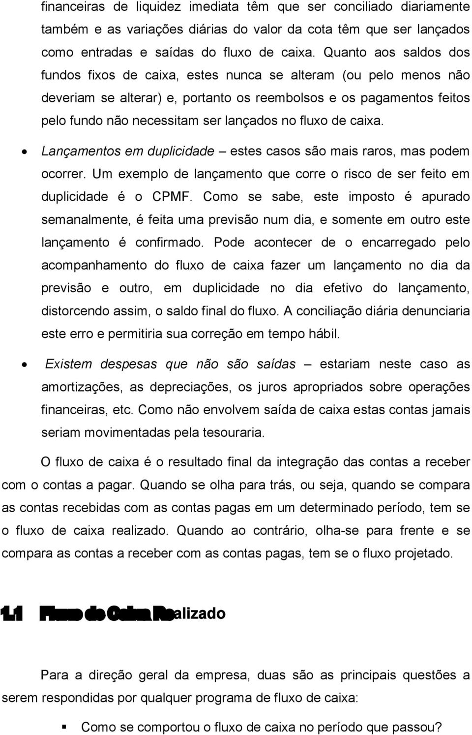 fluxo de caixa. Lançamentos em duplicidade estes casos são mais raros, mas podem ocorrer. Um exemplo de lançamento que corre o risco de ser feito em duplicidade é o CPMF.