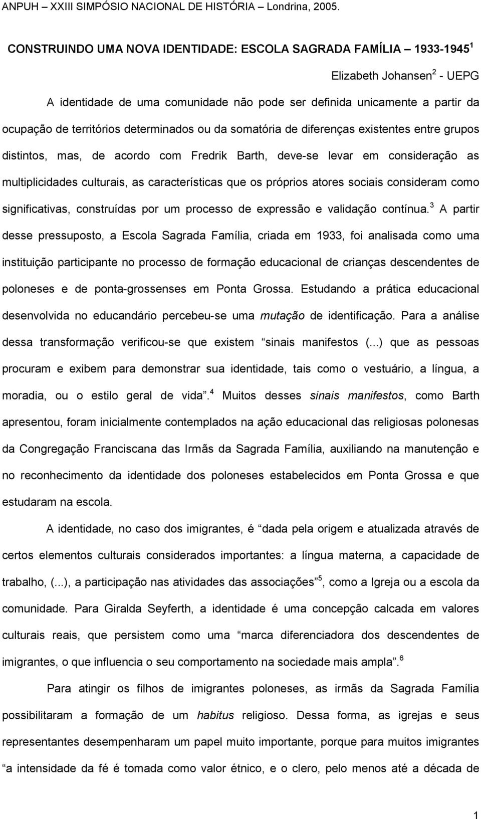 próprios atores sociais consideram como significativas, construídas por um processo de expressão e validação contínua.