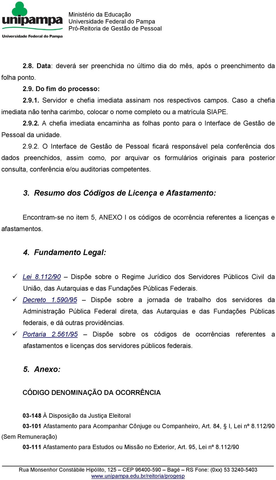 9.2. A chefia imediata encaminha as folhas ponto para o Interface de Gestão de Pessoal da unidade. 2.9.2. O Interface de Gestão de Pessoal ficará responsável pela conferência dos dados preenchidos,