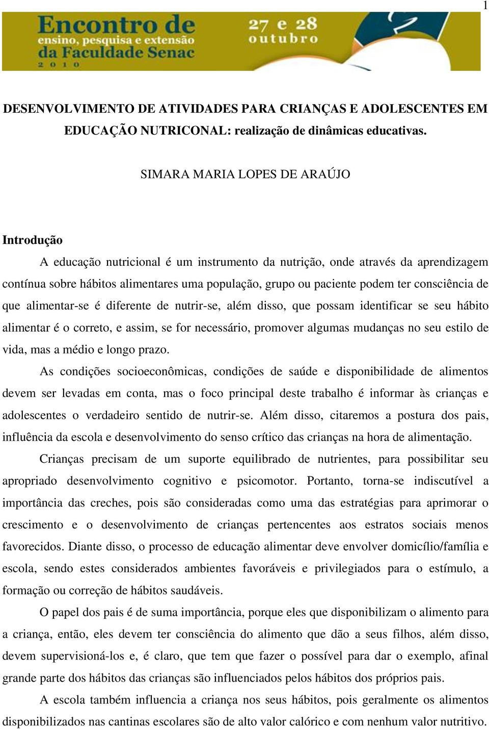 consciência de que alimentar-se é diferente de nutrir-se, além disso, que possam identificar se seu hábito alimentar é o correto, e assim, se for necessário, promover algumas mudanças no seu estilo