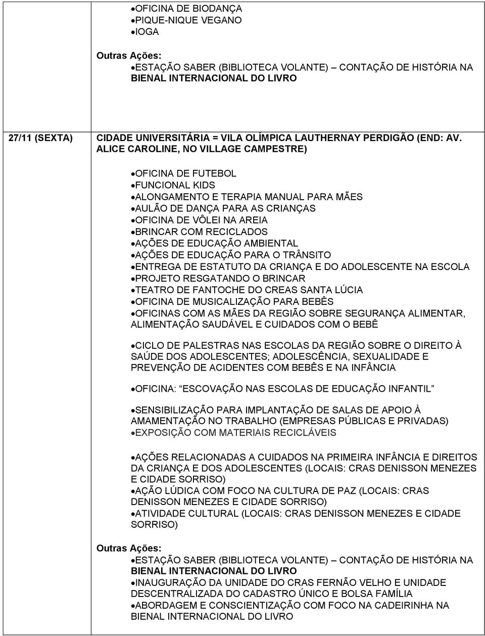 AÇÕES RELACIONADAS A CUIDADOS NA PRIMEIRA INFÂNCIA E DIREITOS DA CRIANÇA E DOS ADOLESCENTES (LOCAIS: CRAS DENISSON MENEZES E CIDADE SORRISO) AÇÃO LÚDICA COM FOCO NA CULTURA DE PAZ (LOCAIS: CRAS