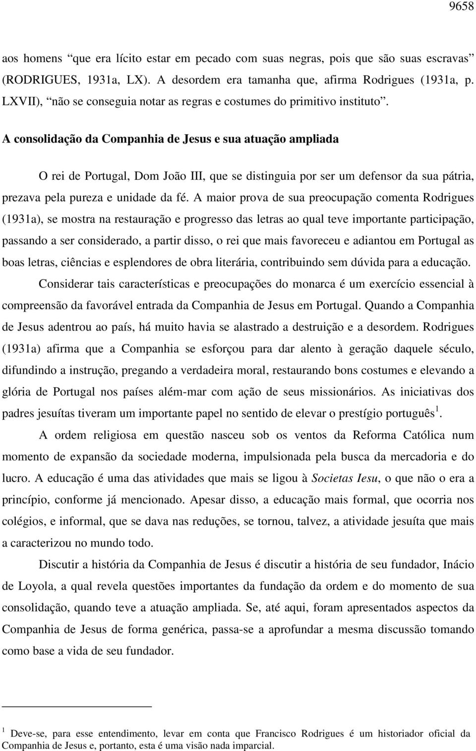 A consolidação da Companhia de Jesus e sua atuação ampliada O rei de Portugal, Dom João III, que se distinguia por ser um defensor da sua pátria, prezava pela pureza e unidade da fé.