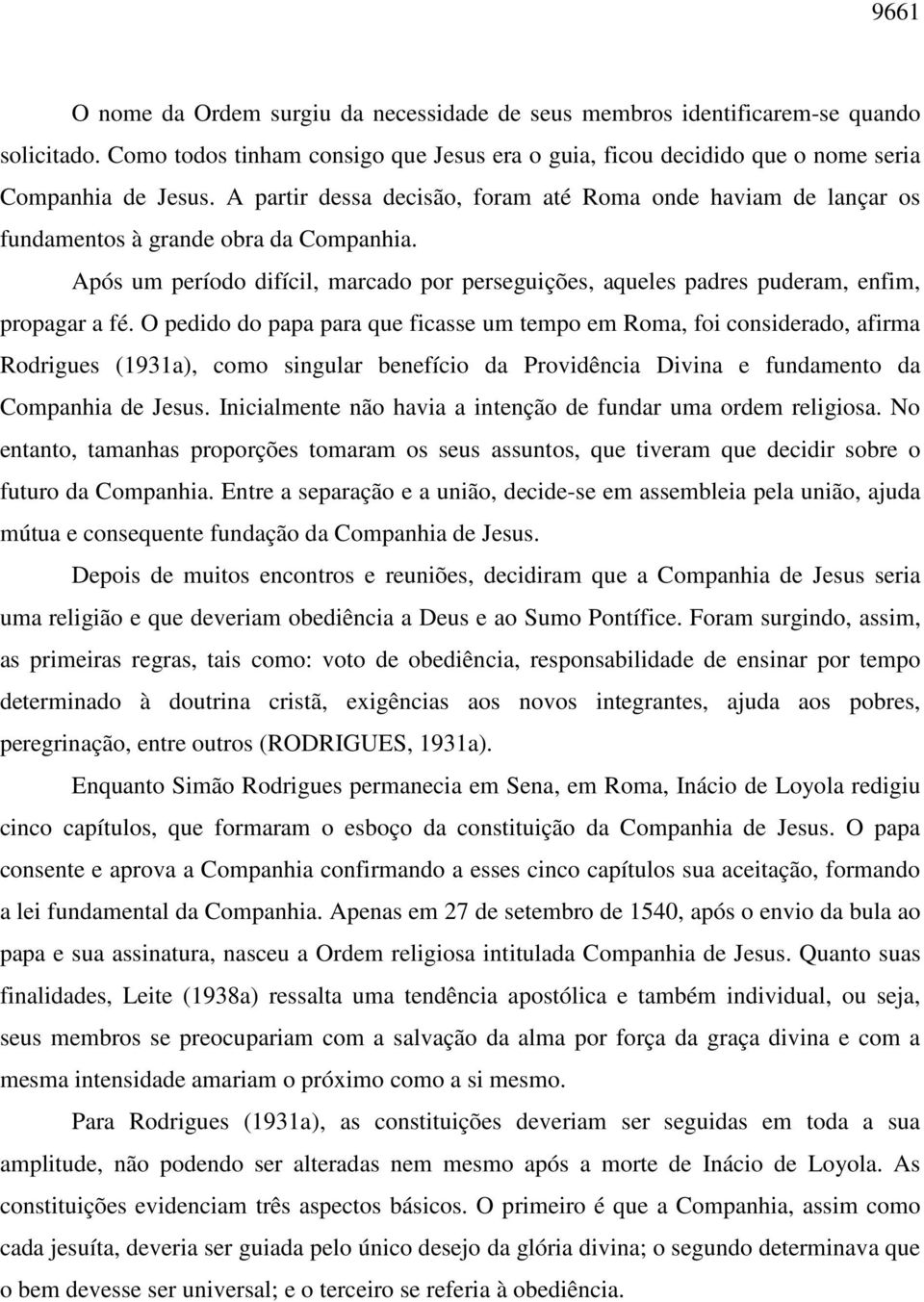 O pedido do papa para que ficasse um tempo em Roma, foi considerado, afirma Rodrigues (1931a), como singular benefício da Providência Divina e fundamento da Companhia de Jesus.