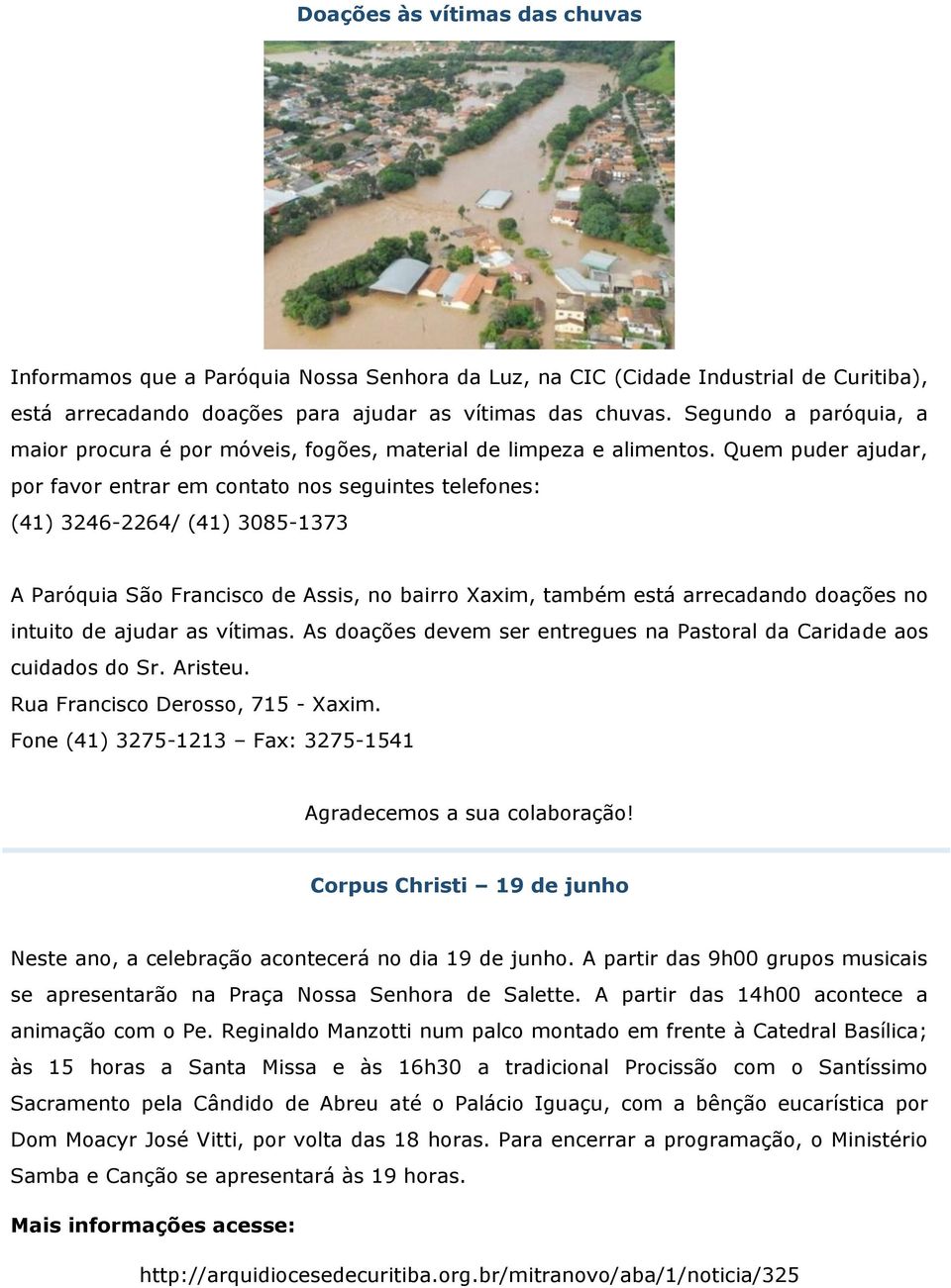 Quem puder ajudar, por favor entrar em contato nos seguintes telefones: (41) 3246-2264/ (41) 3085-1373 A Paróquia São Francisco de Assis, no bairro Xaxim, também está arrecadando doações no intuito