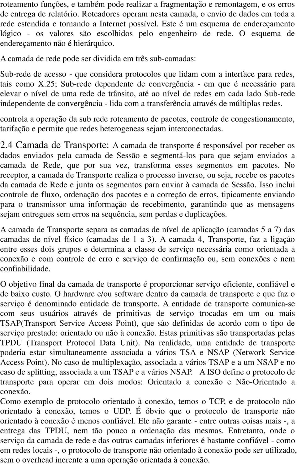 O esquema de endereçamento não é hierárquico. A camada de rede pode ser dividida em três sub-camadas: Sub-rede de acesso - que considera protocolos que lidam com a interface para redes, tais como X.