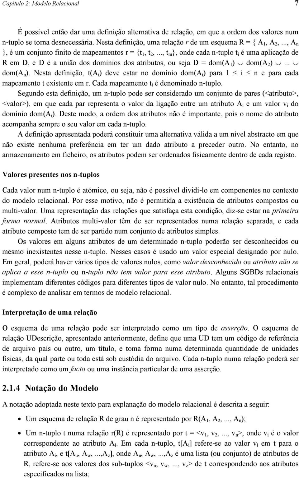 .., t m }, onde cada n-tuplo t i é uma aplicação de R em D, e D é a união dos domínios dos atributos, ou seja D = dom(a 1 ) dom(a 2 )... dom(a n ).