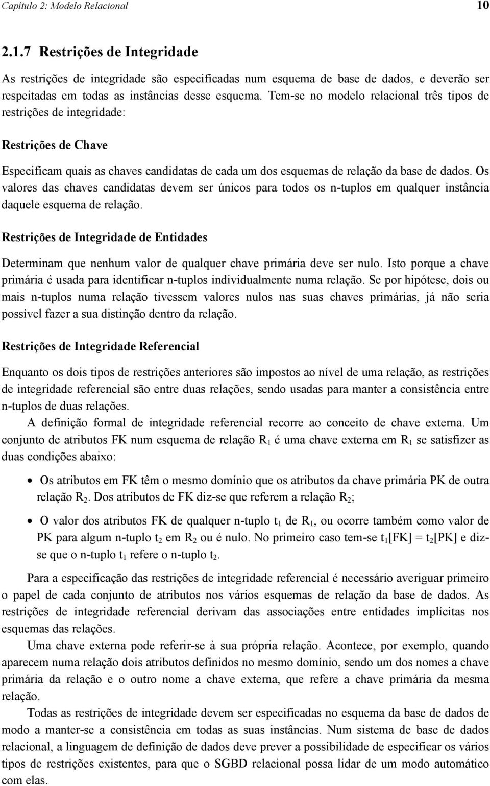 Os valores das chaves candidatas devem ser únicos para todos os n-tuplos em qualquer instância daquele esquema de relação.