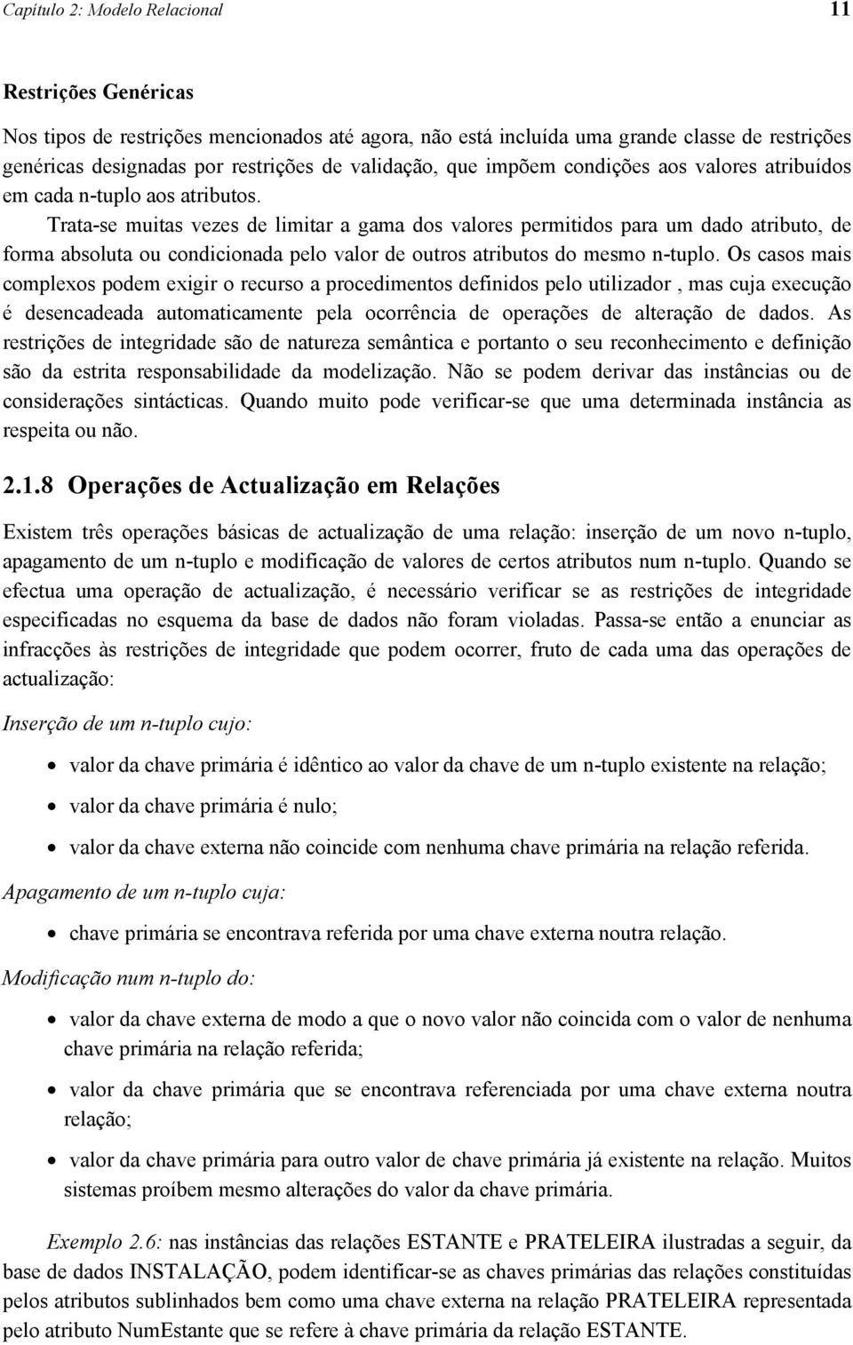 Trata-se muitas vezes de limitar a gama dos valores permitidos para um dado atributo, de forma absoluta ou condicionada pelo valor de outros atributos do mesmo n-tuplo.