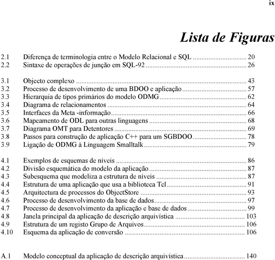 6 Mapeamento de ODL para outras linguagens... 68 3.7 Diagrama OMT para Detentores... 69 3.8 Passos para construção de aplicação C++ para um SGBDOO... 78 3.9 Ligação de ODMG à Linguagem Smalltalk.