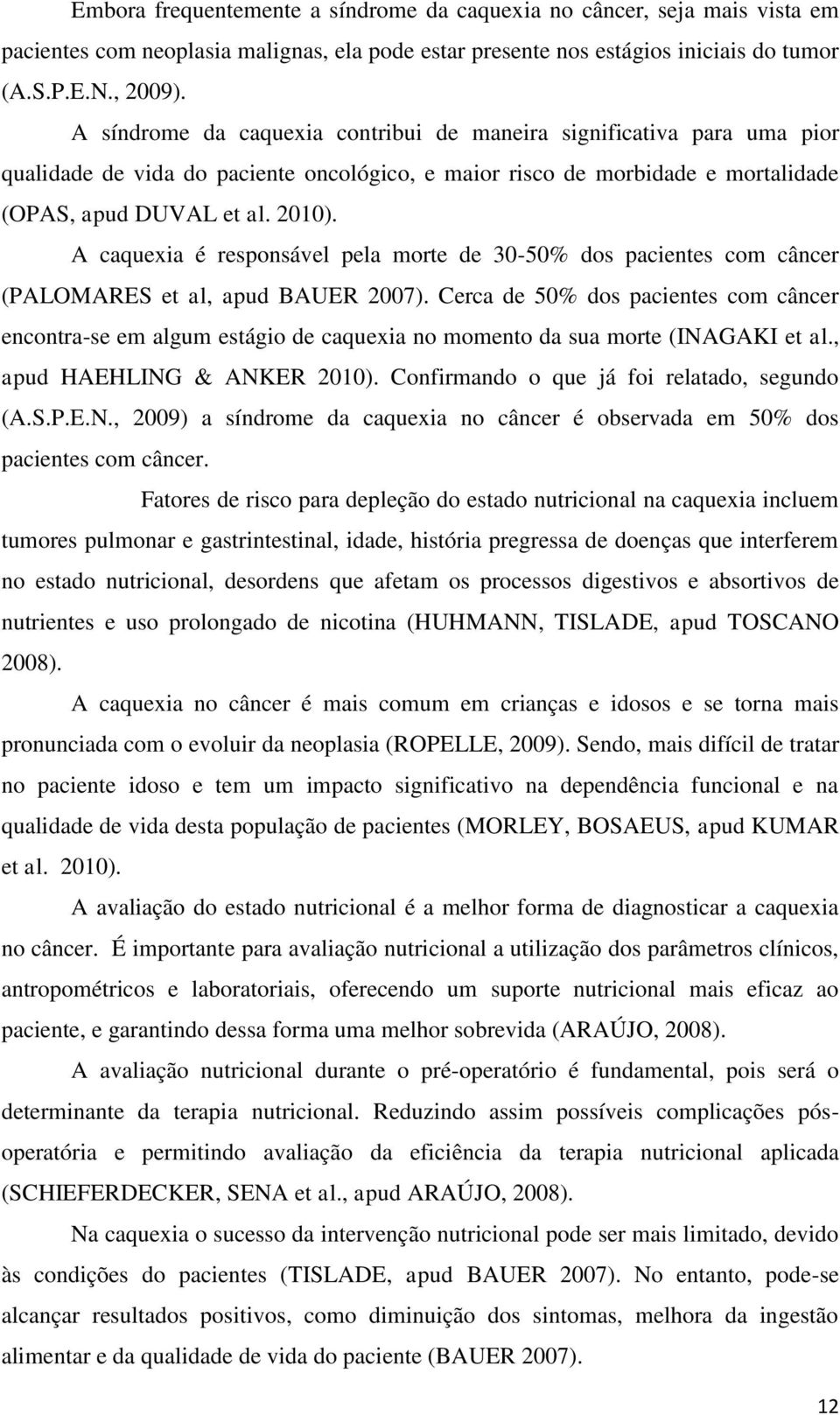 A caquexia é responsável pela morte de 30-50% dos pacientes com câncer (PALOMARES et al, apud BAUER 2007).