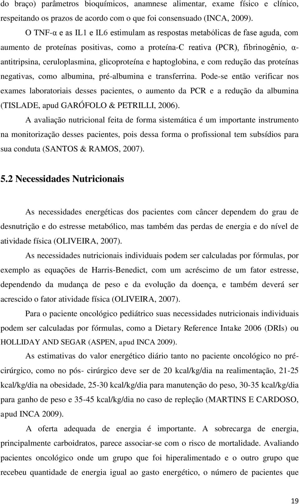 glicoproteína e haptoglobina, e com redução das proteínas negativas, como albumina, pré-albumina e transferrina.