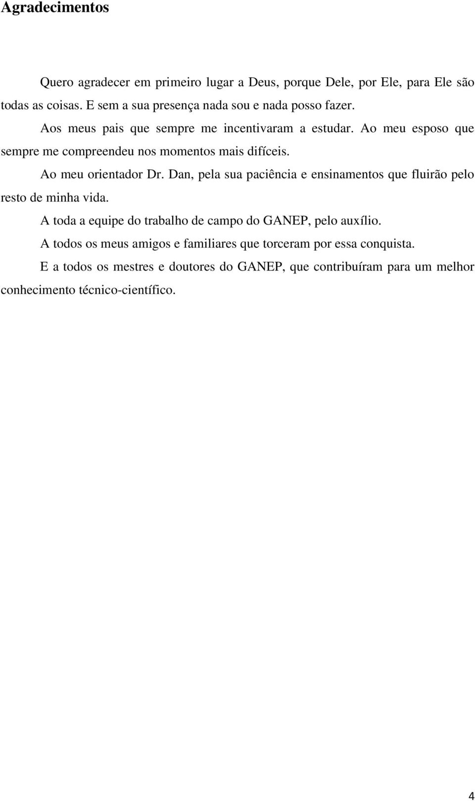 Ao meu esposo que sempre me compreendeu nos momentos mais difíceis. Ao meu orientador Dr.